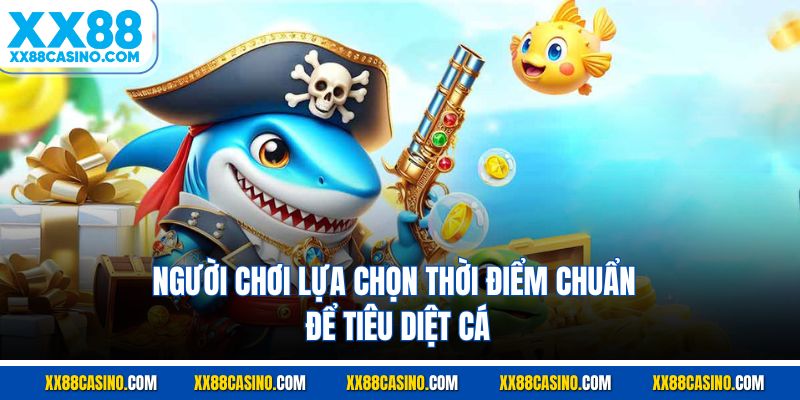 Người chơi lựa chọn thời điểm chuẩn để tiêu diệt cá