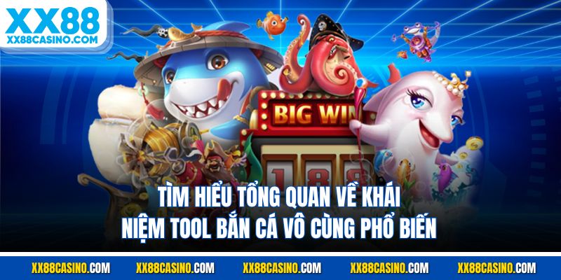 Tìm hiểu tổng quan về khái niệm tool bắn cá vô cùng phổ biến
